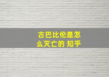 古巴比伦是怎么灭亡的 知乎